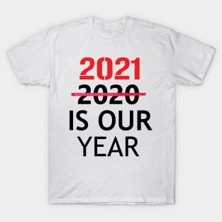 2021 is Our Year  Funny New Years Eve Novelty Humor T-Shirt